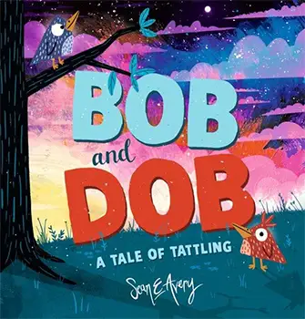 Bob and Dob: A Tale of Tattling by Sean E Avery